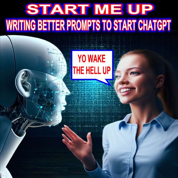 START ME UP: WRITING BETTER PROMPTS TO START CHATGPT